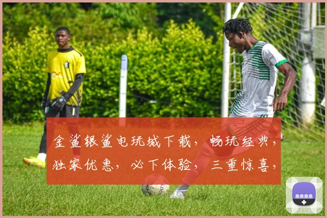 金鲨银鲨电玩城下载，畅玩经典，独家优惠，必下体验，三重惊喜，不容错过