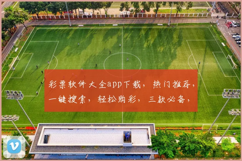 彩票软件大全app下载，热门推荐，一键搜索，轻松购彩，三款必备，不容错过，快速下载