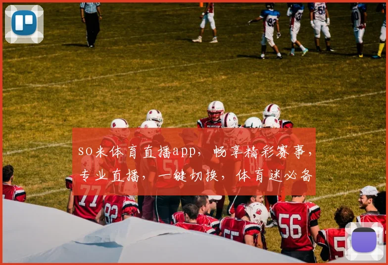 so米体育直播app，畅享精彩赛事，专业直播，一键切换，体育迷必备，体验非凡